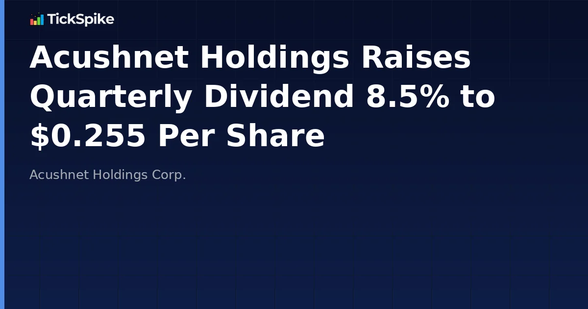 Acushnet Holdings Raises Quarterly Dividend 8.5% to $0.255 Per Share