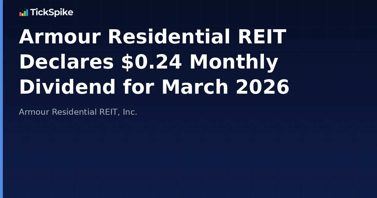 Armour Residential REIT Declares $0.24 Monthly Dividend for March 2026