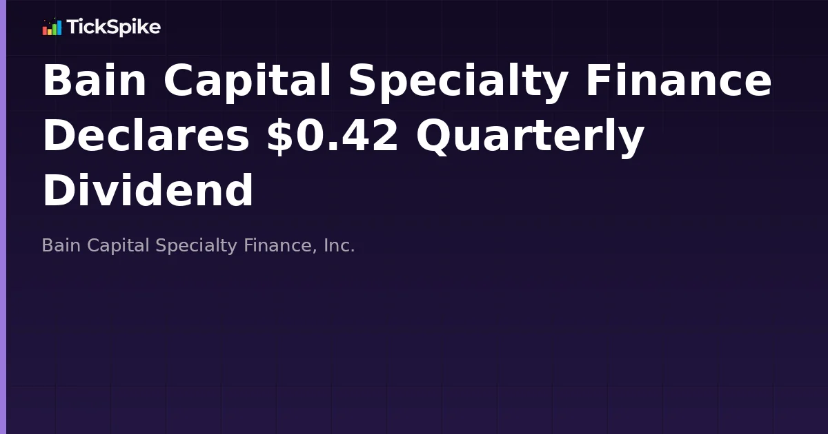 Bain Capital Specialty Finance Declares $0.42 Quarterly Dividend