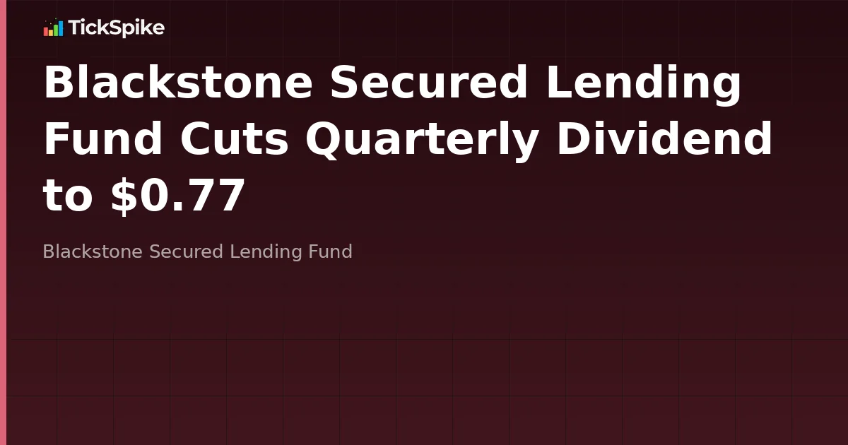 Blackstone Secured Lending Fund Cuts Quarterly Dividend to $0.77