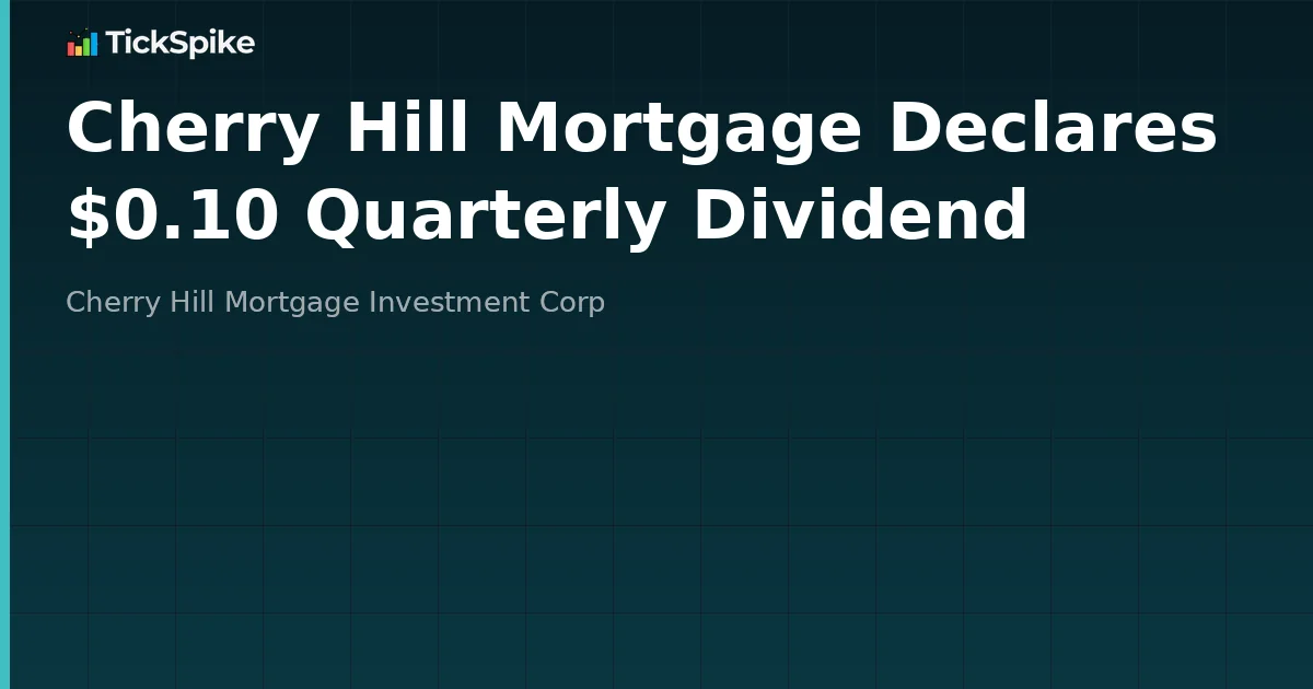 Cherry Hill Mortgage Declares $0.10 Quarterly Dividend