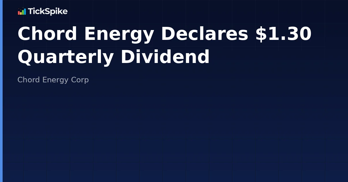 Chord Energy Declares $1.30 Quarterly Dividend