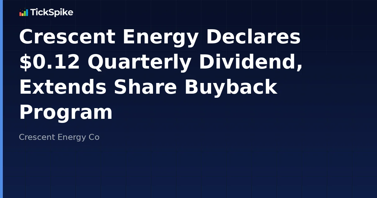 Crescent Energy Declares $0.12 Quarterly Dividend, Extends Share Buyback Program