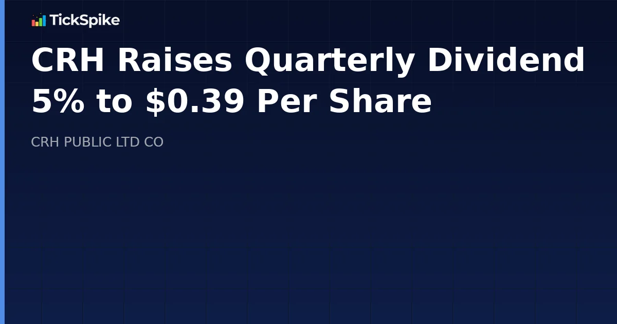 CRH Raises Quarterly Dividend 5% to $0.39 Per Share