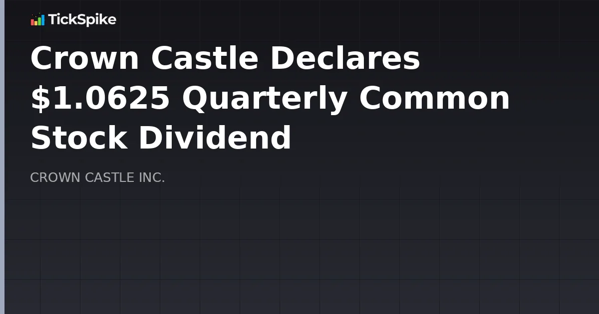 Crown Castle Declares $1.0625 Quarterly Common Stock Dividend