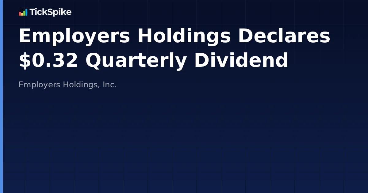 Employers Holdings Declares $0.32 Quarterly Dividend
