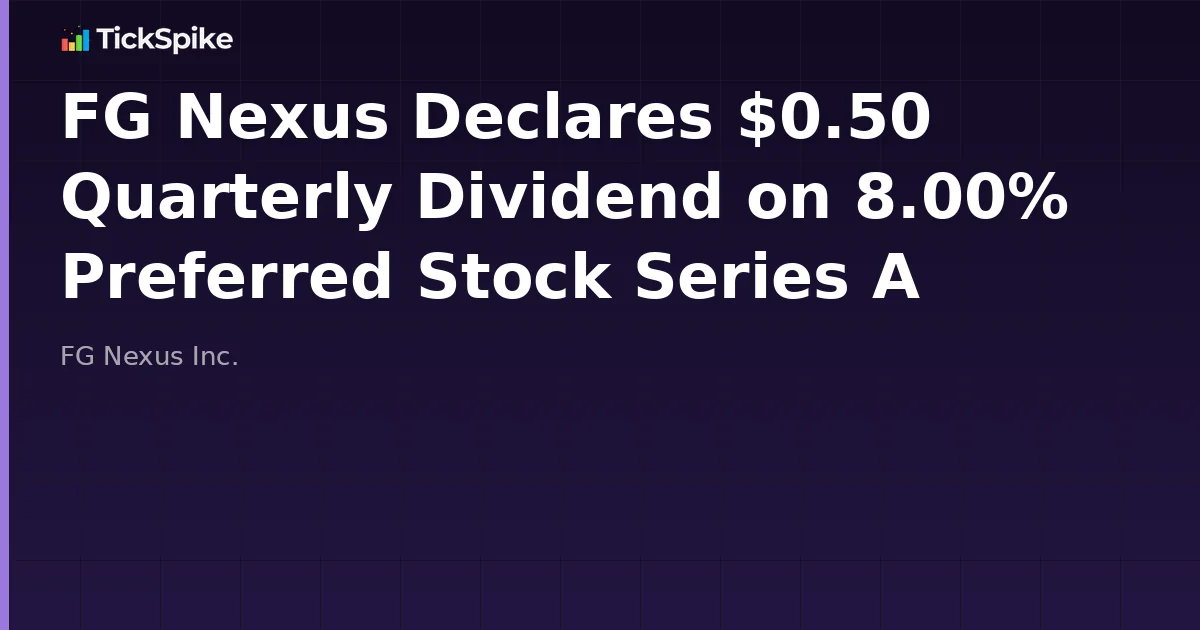 FG Nexus Declares $0.50 Quarterly Dividend on 8.00% Preferred Stock Series A