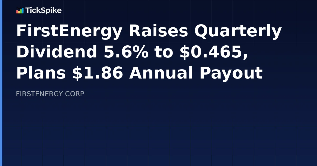 FirstEnergy Raises Quarterly Dividend 5.6% to $0.465, Plans $1.86 Annual Payout