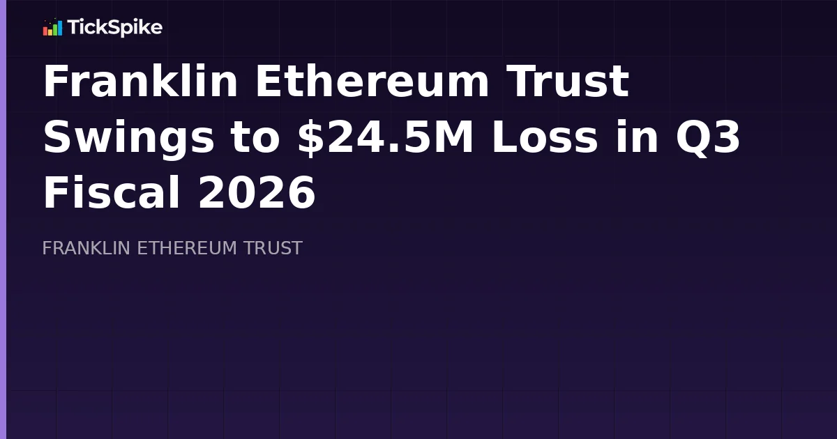Franklin Ethereum Trust Swings to $24.5M Loss in Q3 Fiscal 2026
