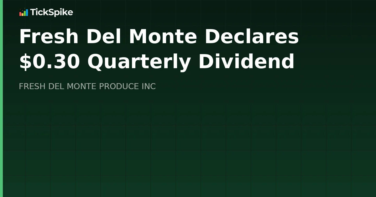 Fresh Del Monte Declares $0.30 Quarterly Dividend