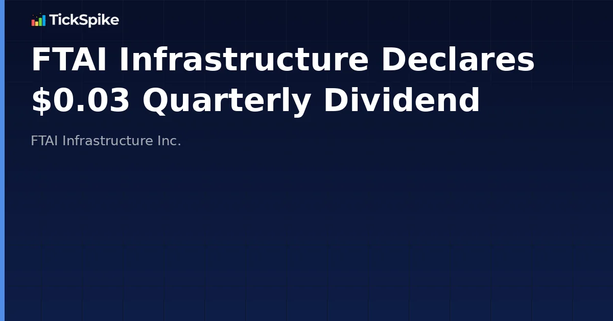 FTAI Infrastructure Declares $0.03 Quarterly Dividend