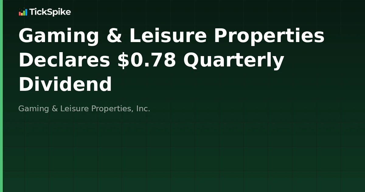 Gaming & Leisure Properties Declares $0.78 Quarterly Dividend