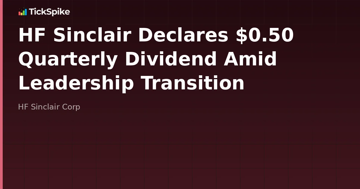 HF Sinclair Declares $0.50 Quarterly Dividend Amid Leadership Transition
