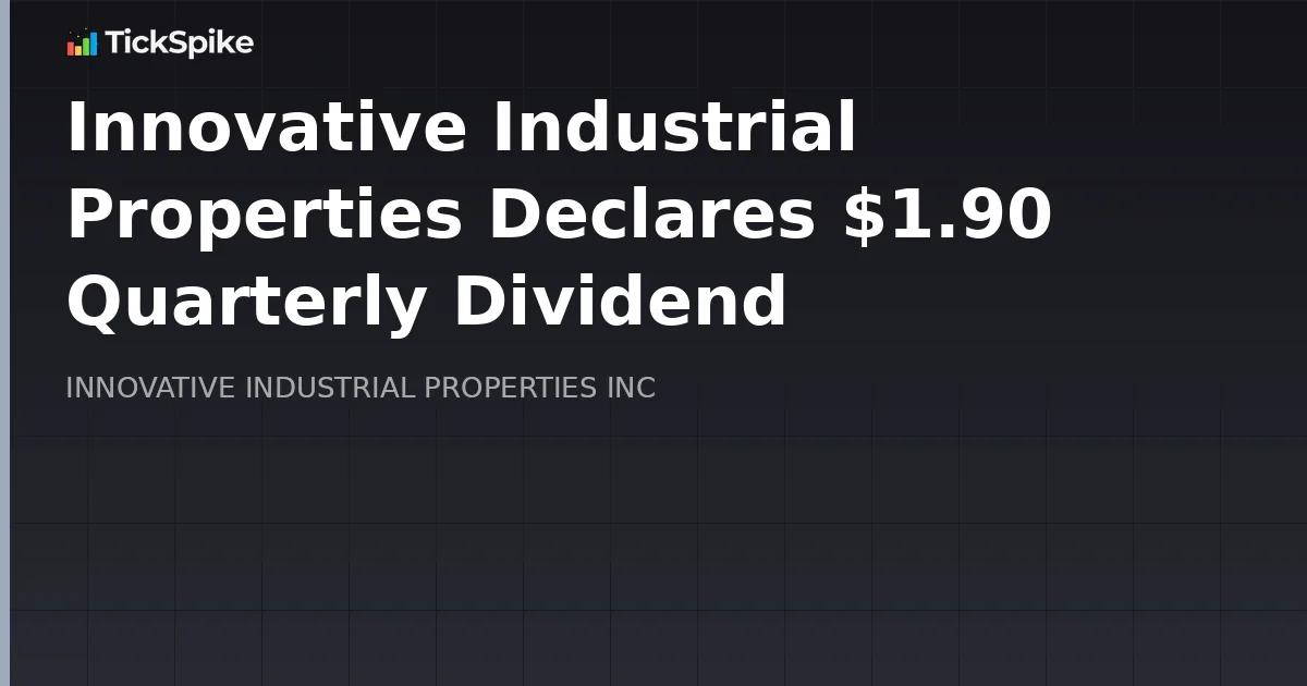 Innovative Industrial Properties Declares $1.90 Quarterly Dividend