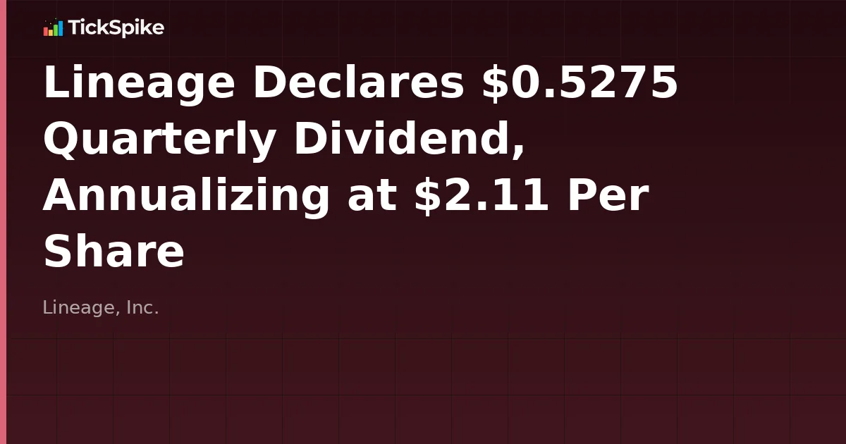 Lineage Declares $0.5275 Quarterly Dividend, Annualizing at $2.11 Per Share