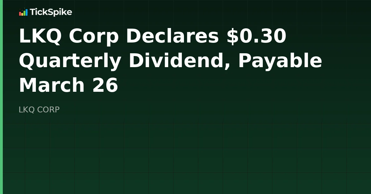 LKQ Corp Declares $0.30 Quarterly Dividend, Payable March 26