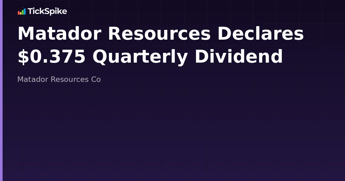 Matador Resources Declares $0.375 Quarterly Dividend