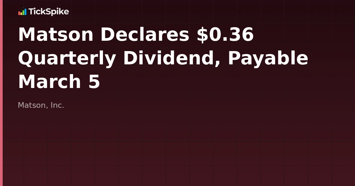 Matson Declares $0.36 Quarterly Dividend, Payable March 5