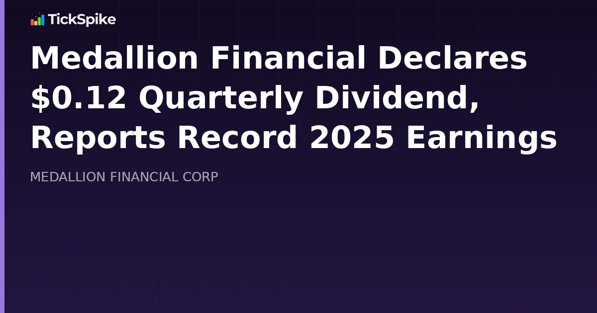 Medallion Financial Declares $0.12 Quarterly Dividend, Reports Record 2025 Earnings