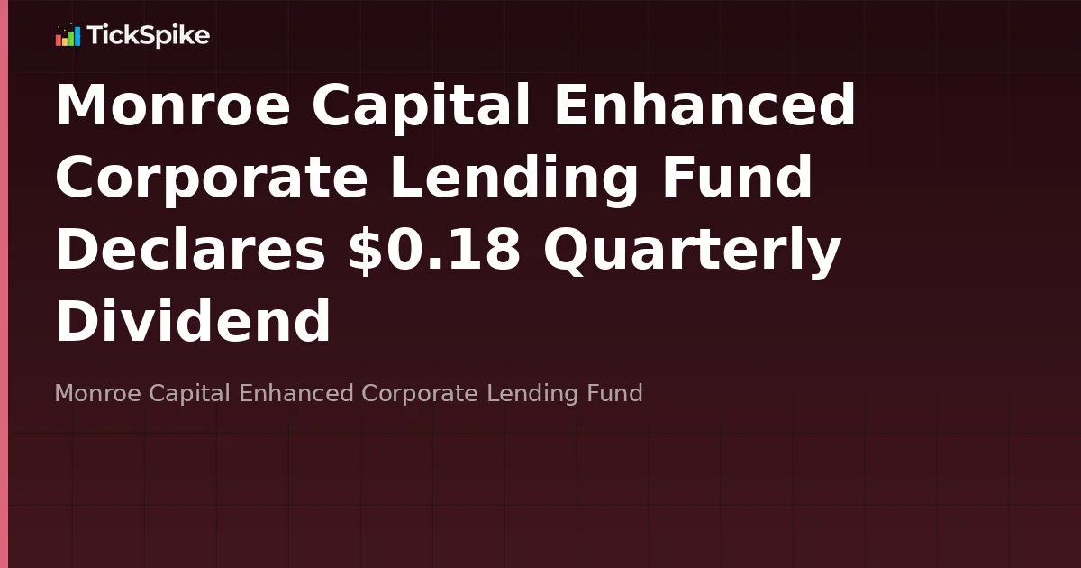 Monroe Capital Enhanced Corporate Lending Fund Declares $0.18 Quarterly Dividend