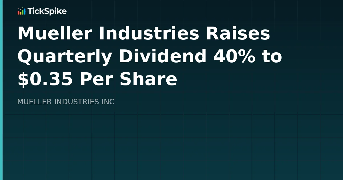 Mueller Industries Raises Quarterly Dividend 40% to $0.35 Per Share