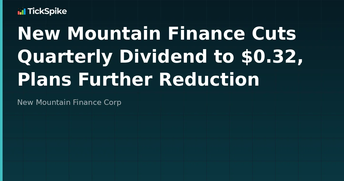 New Mountain Finance Cuts Quarterly Dividend to $0.32, Plans Further Reduction