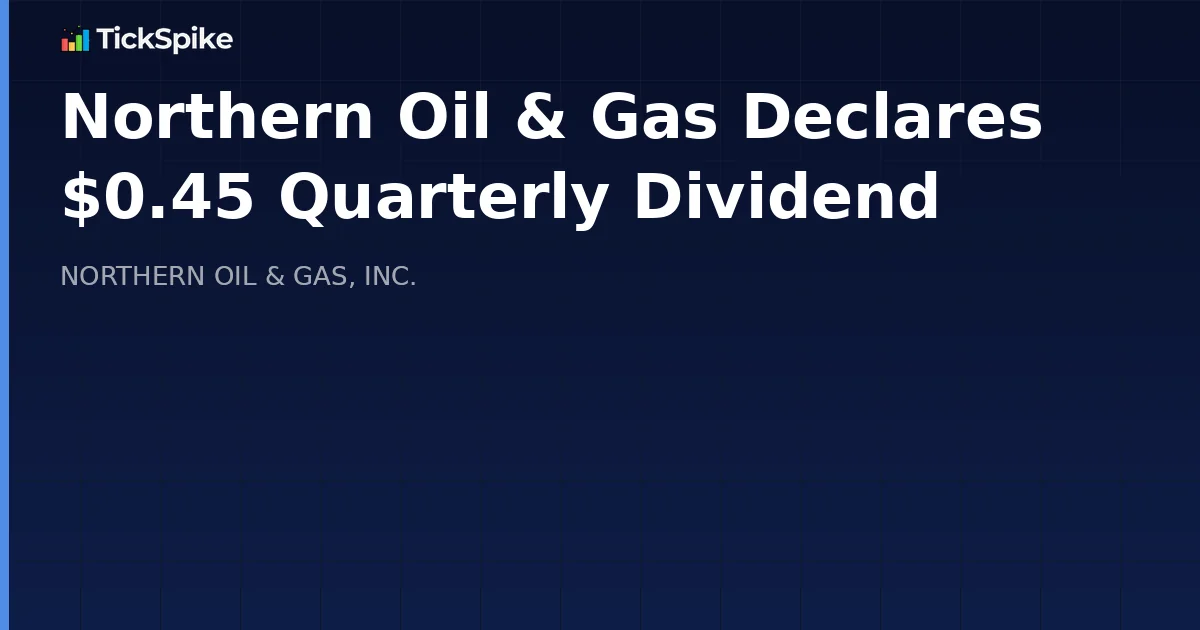 Northern Oil & Gas Declares $0.45 Quarterly Dividend