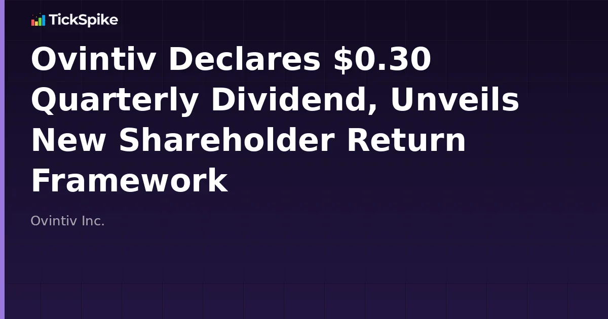 Ovintiv Declares $0.30 Quarterly Dividend, Unveils New Shareholder Return Framework