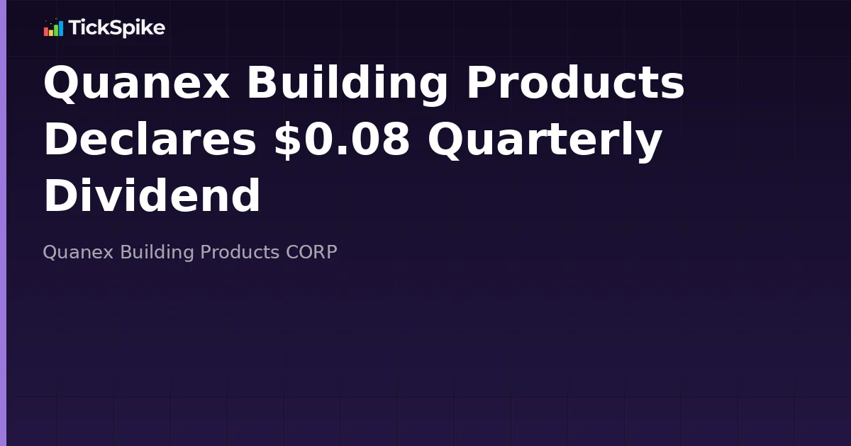 Quanex Building Products Declares $0.08 Quarterly Dividend