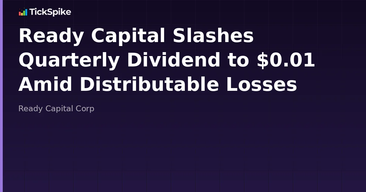 Ready Capital Slashes Quarterly Dividend to $0.01 Amid Distributable Losses