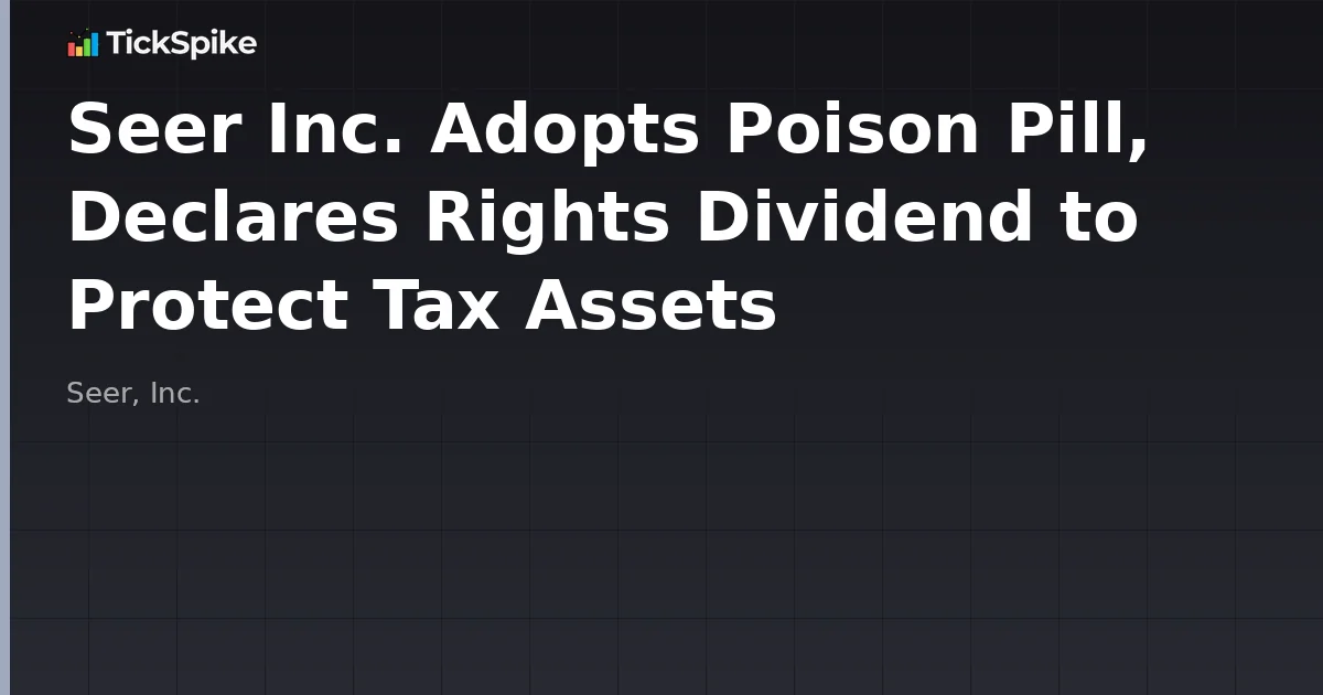 Seer Inc. Adopts Poison Pill, Declares Rights Dividend to Protect Tax Assets