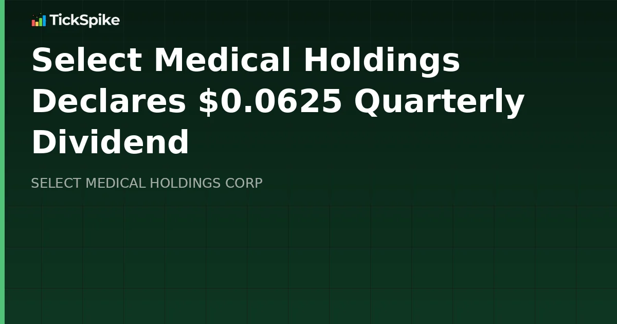 Select Medical Holdings Declares $0.0625 Quarterly Dividend