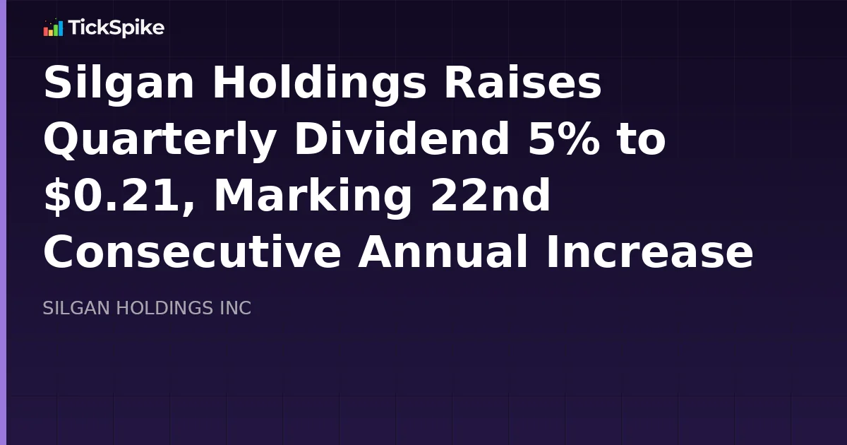 Silgan Holdings Raises Quarterly Dividend 5% to $0.21, Marking 22nd Consecutive Annual Increase