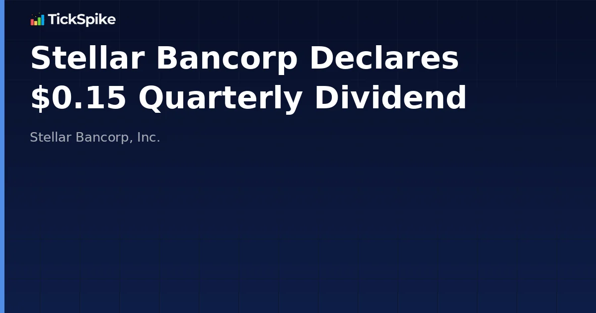 Stellar Bancorp Declares $0.15 Quarterly Dividend