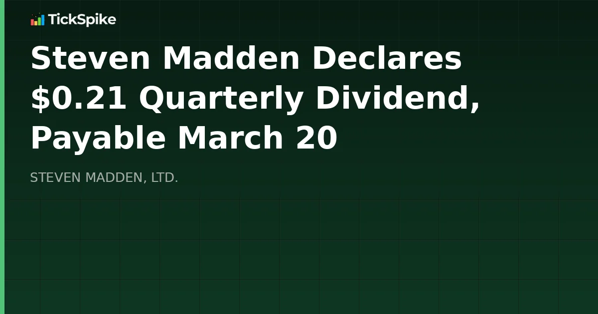 Steven Madden Declares $0.21 Quarterly Dividend, Payable March 20