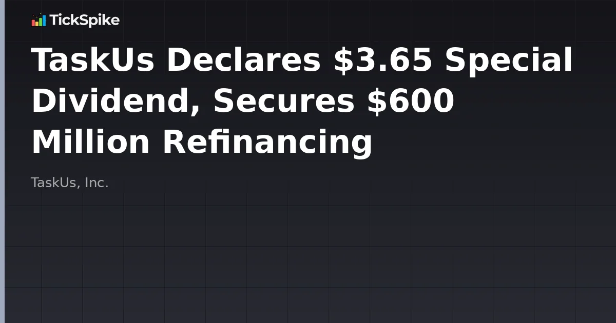 TaskUs Declares $3.65 Special Dividend, Secures $600 Million Refinancing