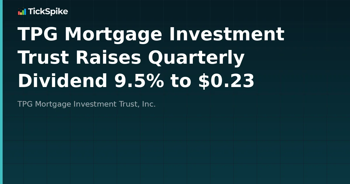 TPG Mortgage Investment Trust Raises Quarterly Dividend 9.5% to $0.23