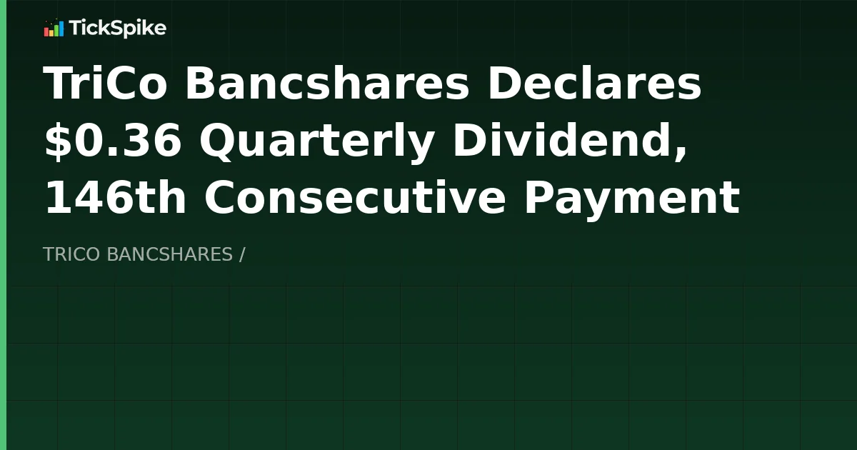 TriCo Bancshares Declares $0.36 Quarterly Dividend, 146th Consecutive Payment