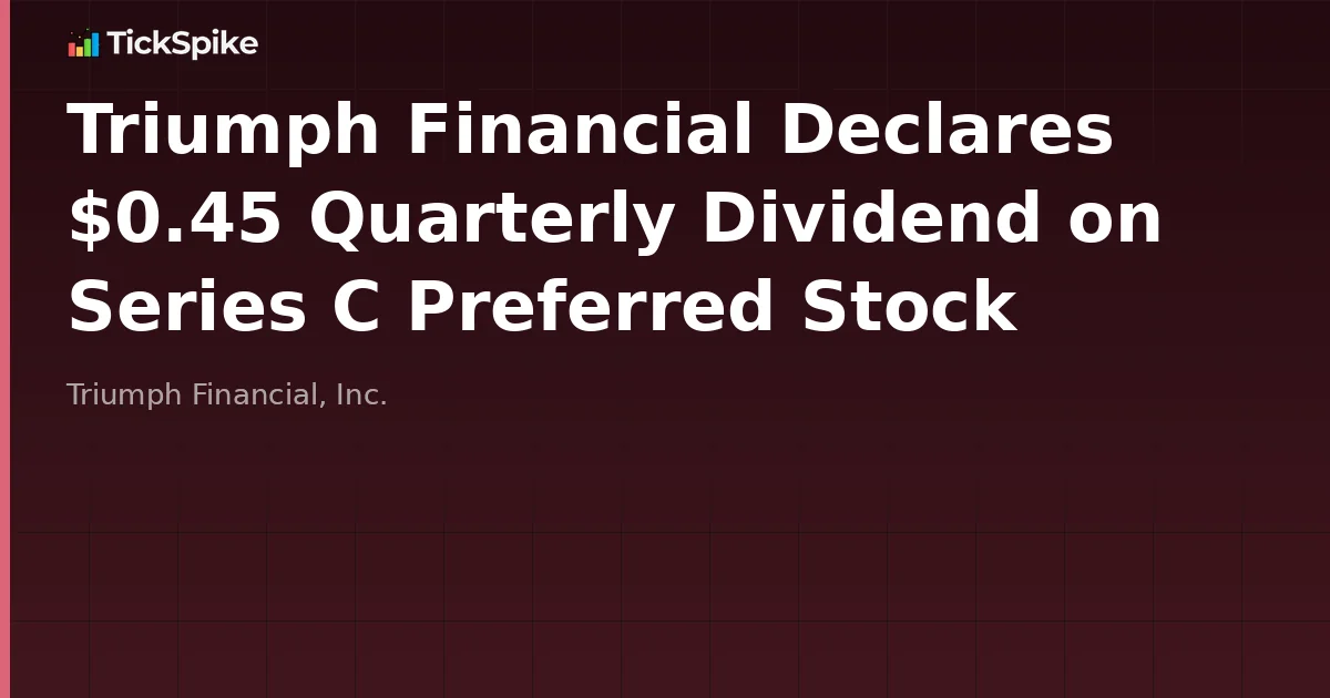 Triumph Financial Declares $0.45 Quarterly Dividend on Series C Preferred Stock