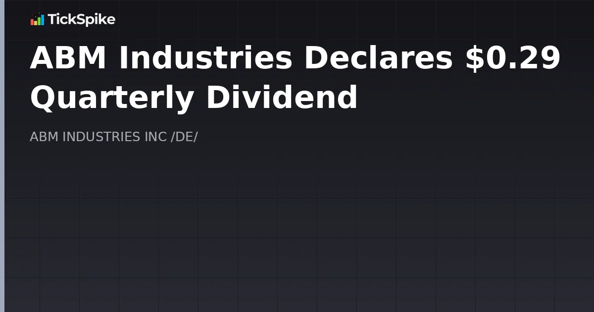 ABM Industries Declares $0.29 Quarterly Dividend