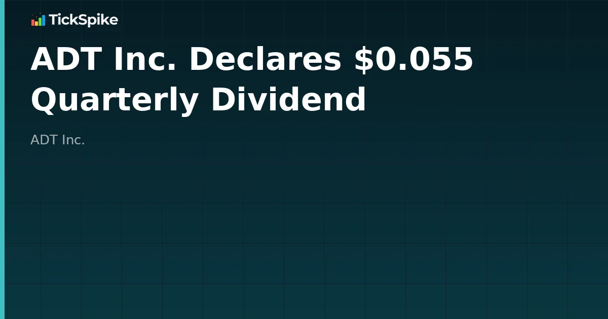ADT Inc. Declares $0.055 Quarterly Dividend