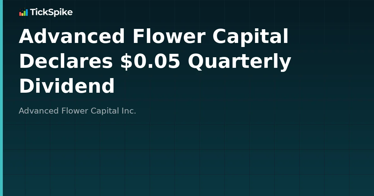 Advanced Flower Capital Declares $0.05 Quarterly Dividend