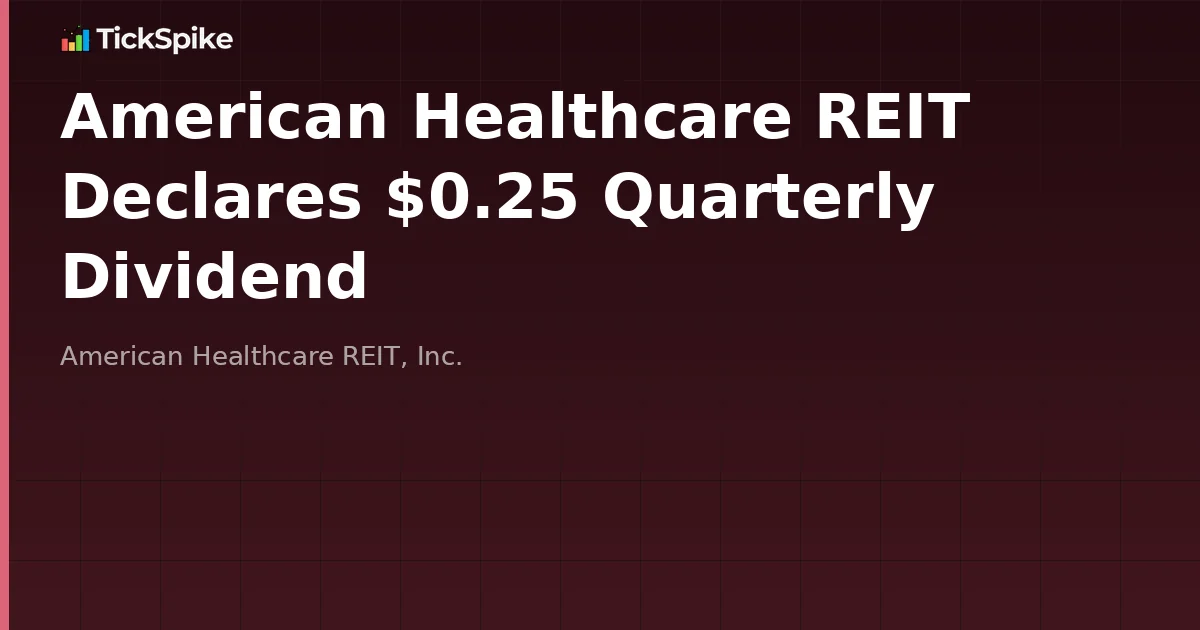 American Healthcare REIT Declares $0.25 Quarterly Dividend