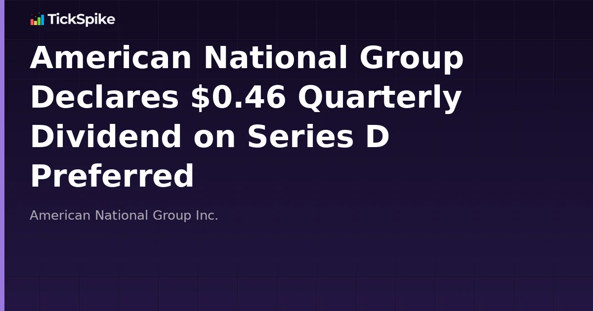 American National Group Declares $0.46 Quarterly Dividend on Series D Preferred