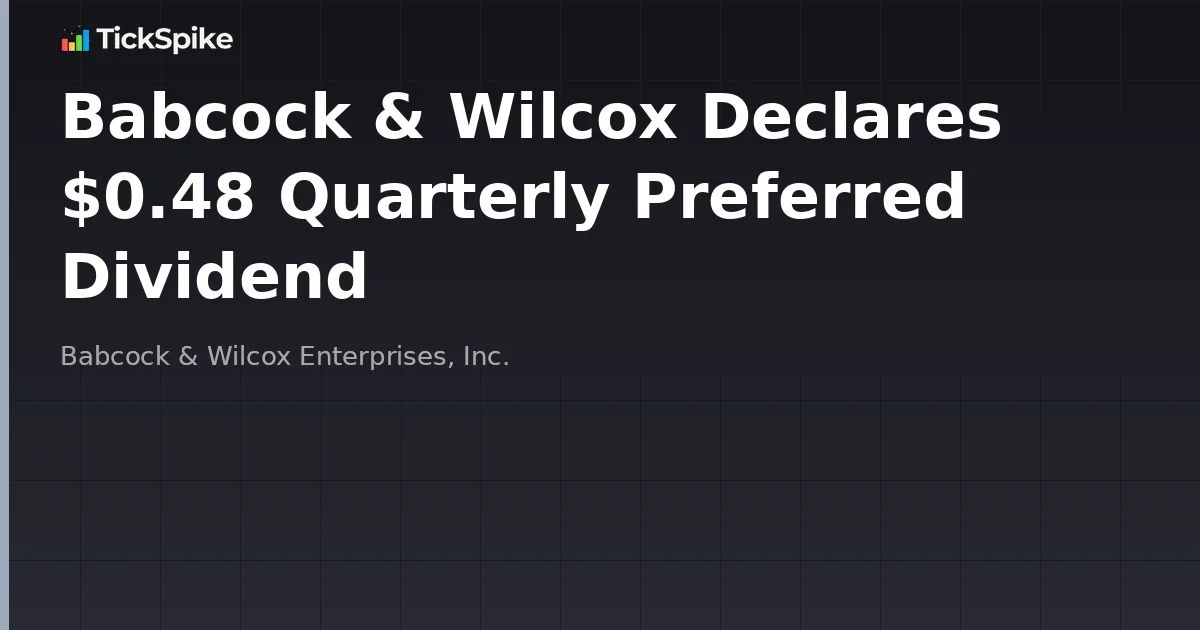 Babcock & Wilcox Declares $0.48 Quarterly Preferred Dividend