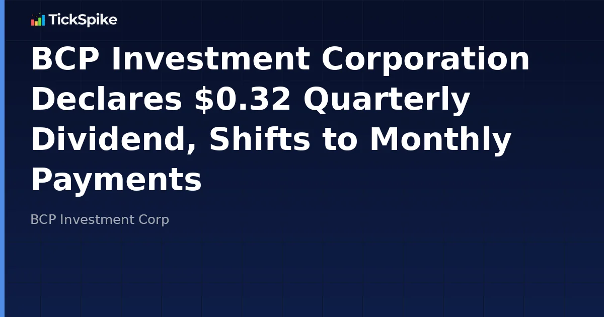 BCP Investment Corporation Declares $0.32 Quarterly Dividend, Shifts to Monthly Payments
