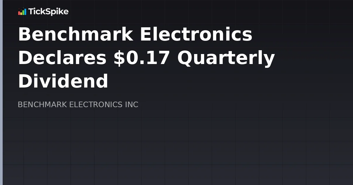 Benchmark Electronics Declares $0.17 Quarterly Dividend