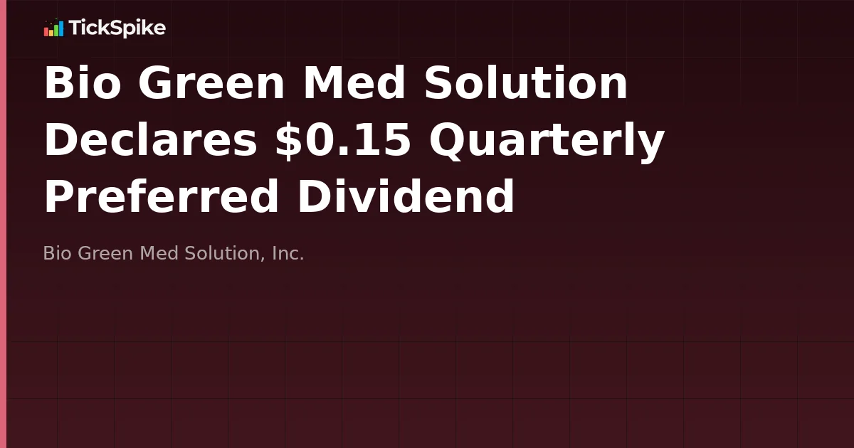 Bio Green Med Solution Declares $0.15 Quarterly Preferred Dividend