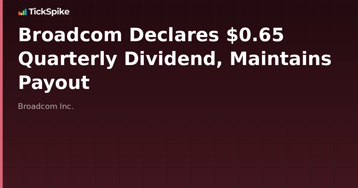 Broadcom Declares $0.65 Quarterly Dividend, Maintains Payout