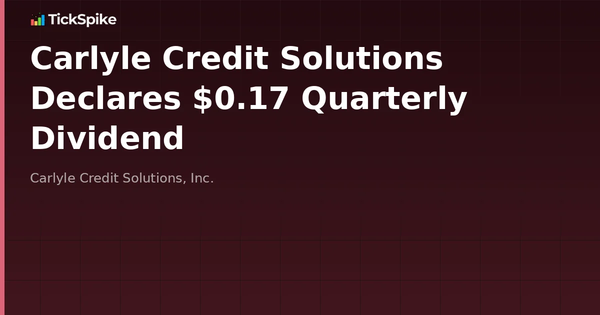 Carlyle Credit Solutions Declares $0.17 Quarterly Dividend